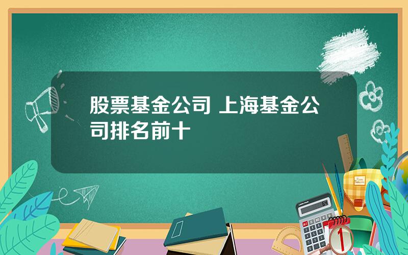 股票基金公司 上海基金公司排名前十